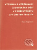 Výchova a vzdělávání židovských dětí v protektorátu a v ghettu Terezín - Dana Kasperová, Filozofická fakulta UK v Praze, 2011