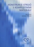 Kniha: Konstrukce strojů s kompozitními materiály (Petr Mráz a Jaroslav Talácko)