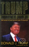 Trump: Zbohatněte jako já - Donald J. Trump, Pragma, 2004
