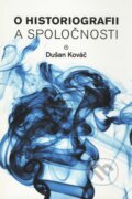 Kniha: O historiografii a spoločnosti (Dušan Kováč), 2010