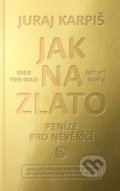 Jak na zlato - Peníze pro nevěřící - Juraj Karpiš, 2021