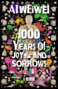 1000 Years of Joys and Sorrows - Ai Weiwei, Bodley Head, 2021