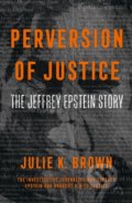 Perversion Of Justice: The Jeffrey Epstein Story - Julie K. Brown, HarperCollins, 2021