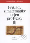 Příklady z matematiky nejen pro fyziky I. - Jiří Kopáček a kol., MatfyzPress, 2005