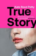Kniha: True Story (Kate Reed Petty). Riverrun, 2021