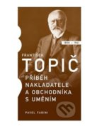 František Topič - příběh nakladatele a obchodníka s uměním - Pavel Fabini, Společnost Topičova salonu, 2021