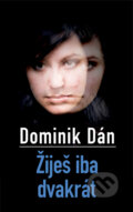 Žiješ iba dvakrát (s podpisom autora) - Dominik Dán, Slovart, 2011