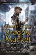 Ghosts of the Shadow Market - Cassandra Clare,  Sarah Rees Brennan, Maureen Johnson, Robin Wasserman, Kelly Link, Walker books, 2019