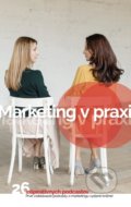 Kniha: Marketing v praxi (Anna Sabolová, Naďa Kacera a Petra Nagyová), 2021 Kniha: Marketing v praxi (Anna Sabolová, Naďa Kacera a Petra Nagyová), 2021