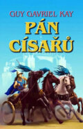 Kniha: Pán císařů (Guy Gavriel Kay). Talpress, 2011