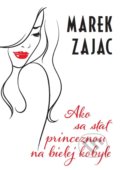 Kniha: Ako sa stať princeznou na bielej kobyle (Marek Zajac). RO Consulting, 2020