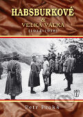 Habsburkové a velká válka 1914 - 1918 - Petr Prokoš, 2011