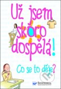 Už jsem skoro dospělá! Co se to děje?, Svojtka&Co., 2011