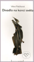 Kniha: Divadlo na konci světa (Věra Ptáčková). Pražská scéna, 2009