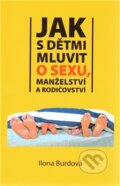 Kniha: Jak s dětmi mluvit o sexu, manželství a rodičovství (Ilona Burdová). Kartuzianské nakladatelství, 2011