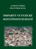 Disparity ve fyzické dostupnosti bydlení - Martin Ferko, František Kuda, Professional Publishing, 2011