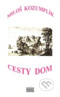 Kniha: Cesty dom (Miloš Kozumplík). Akropolis, 2011