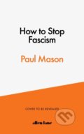 Kniha: How to Stop Fascism : History, Ideology, Resistance (Paul Mason). Penguin Books, 2021