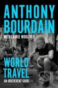 World Travel : An Irreverent Guide - Anthony Bourdain, Bloomsbury, 2021