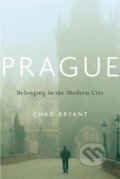 Prague: Belonging in the Modern City - Chad Bryant, Harvard University Press, 2021