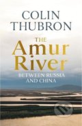 Kniha: The Amur River (Colin Thubron). Vintage, 2021
