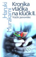 Kniha: Kronika vtáčika na kľúčik II. (Haruki Murakami), 2011 Kniha: Kronika vtáčika na kľúčik II. (Haruki Murakami), 2011