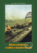 Bitva u Arnhemu a válka v západní Evropě - John Preger, Naše vojsko CZ, 2011