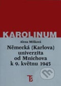 Německá (Karlova) univerzita od Mnichova k 9. květnu 1945 - Alena Míšková, Karolinum, 2002