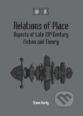Relations of Place: Aspects of Late 20th Century Fiction and Theory - Stephen Hardy, Muni Press, 2008