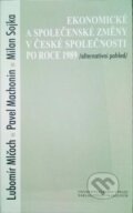 Ekonomické a společenské změny v české společnosti po roce 1989: Alternativní pohled - Lubomír Mlčoch, Pavel Machonin, Milan Sojka, Karolinum, 2000