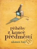 Kniha: Příběhy z konce předměstí (Shaun Tan). Kniha Zlín, 2011