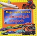 Kniha: Moja malá knižka o obrovských strojoch (Slovart Print). Slovart Print, 2011
