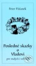 Posledné skazky o Vladovi pre malých i veľkých - Peter Pišťanek, Fénix, 2002