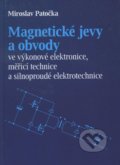 Magnetické jevy a obvody ve výkonové elektronice, měřicí technice a silnoproudé elektrotechnice - Miroslav Patočka, Akademické nakladatelství, VUTIUM, 2011