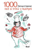 Kniha: 1000 rad a triků v kuchyni (Richard Gabriel). Ikar CZ, 2011