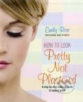 Kniha: How to Look Pretty Not Plastered (Emily Rose). How To Books, 2011