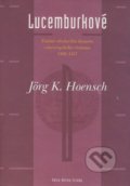Lucemburkové - Jörg K. Hoensch, Argo, 2000
