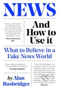 News and How to Use It - Alan Rusbridger, Canongate Books, 2021