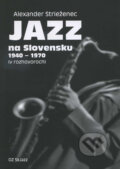 Jazz na Slovensku 1940 - 1970 - Alexander Strieženec, 2011