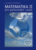 Matematika II/1 + II/2 - pro porozumění i praxi - Jana Musilová, Pavla Musilová, Akademické nakladatelství, VUTIUM, 2012