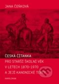Česká čítanka pro starší školní věk v letech 1870 - 1970 a její kanonické texty - Jana Čeňková, Karolinum, 2012