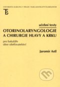 Otorinolaryngologie a chirurgie hlavy a krku - Jaromír Astl, Karolinum, 2012
