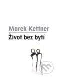 Život bez bytí - Marek Kettner, Gelton, 2012