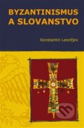 Kniha: Byzantinismus a Slovanstvo (Konstantin Leonťjev). Pavel Mervart, 2012