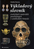 Výkladový slovník exotických materiálů používaných v uměleckém řemesle - Ondřej Slanina, Grada, 2012