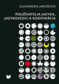Používatelia jazyka, jazykovedci a kodifikácia - Alexandra Jarošová, VEDA, 2023