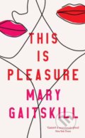 This is Pleasure - Mary Gaitskill, Profile Books, 2021