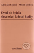 Úvod do štúdia slovenskej ľudovej hudby - Alica Elscheková, Oskár Elschek, Hudobné centrum, 2005
