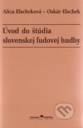 Úvod do štúdia slovenskej ľudovej hudby - Alica Elscheková, Oskár Elschek, 2005
