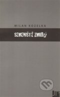 Kniha: Semeniště zmrdů (Milan Kozelka). Jan Těsnohlídek - JT´s nakladatelství, 2012